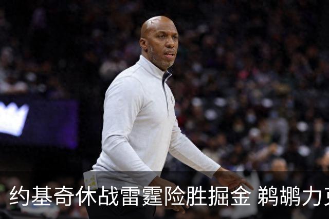 约基奇休战雷霆险胜掘金 鹈鹕力克火箭止3连败
